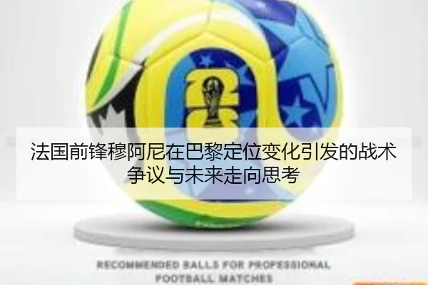 法国前锋穆阿尼在巴黎定位变化引发的战术争议与未来走向思考