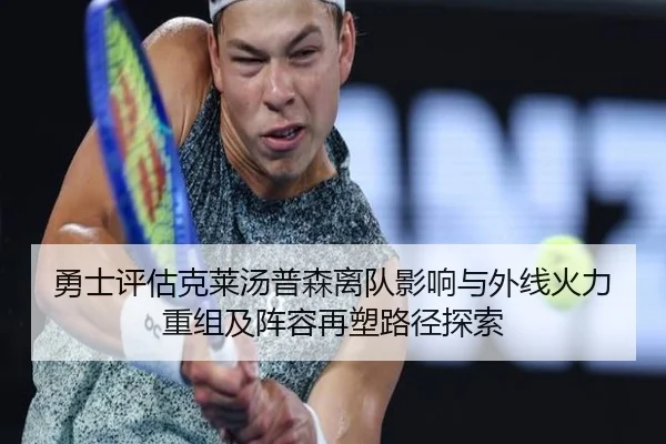 勇士评估克莱汤普森离队影响与外线火力重组及阵容再塑路径探索