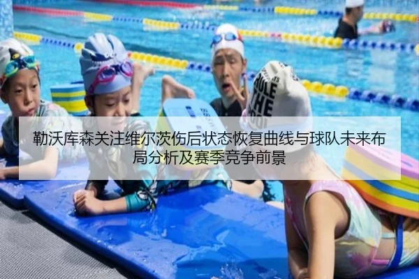 勒沃库森关注维尔茨伤后状态恢复曲线与球队未来布局分析及赛季竞争前景
